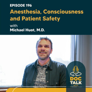 Anesthesia, Consciousness and Patient Safety with Michael Huot, M.D. — Episode 196